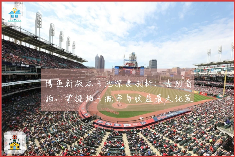 博鱼新版本卡池深度剖析：告别盲抽，掌握抽卡概率与收益最大化策略